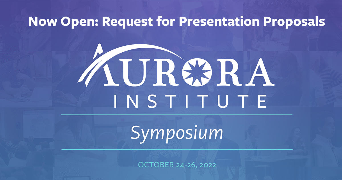 Aurora Institute Symposium request for presentation proposals is now open