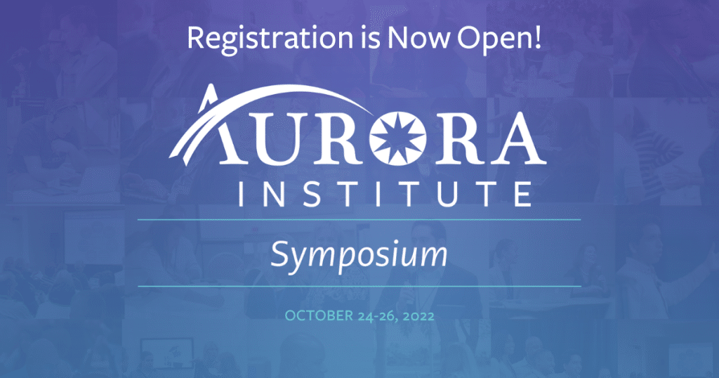 Registration for Symposium 2022 is Now Open! Aurora Institute