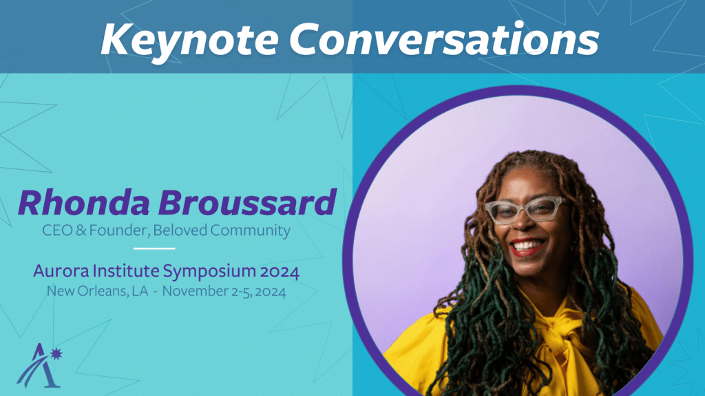 Image shows a photo of a smiling Black woman, wearing glasses and a yellow top. Image reads: Keynote Conversations: Rhonda Broussard, CEO & Founder, Beloved Community. Aurora Institute Symposium 2024, New Orleans, LA, November 2-5, 2024