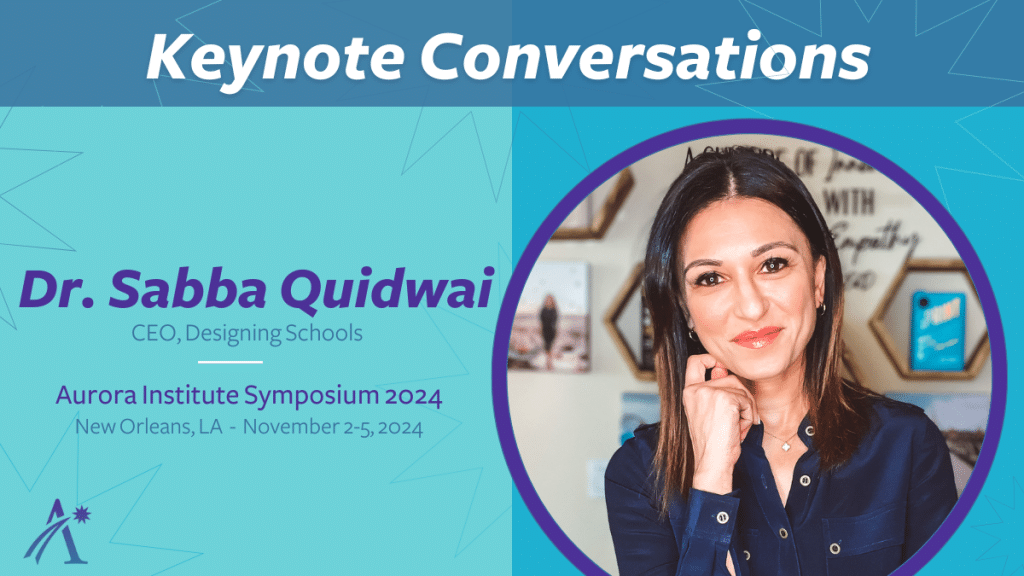 Photo of Dr. Sabba Quidwai, speaker on education and AI; Text reads: Keynote Conversations - Dr. Sabba Quidwai, CEO, Designing Schools. Aurora Institute Symposium 2024, New Orleans, LA, November 2-5, 2024